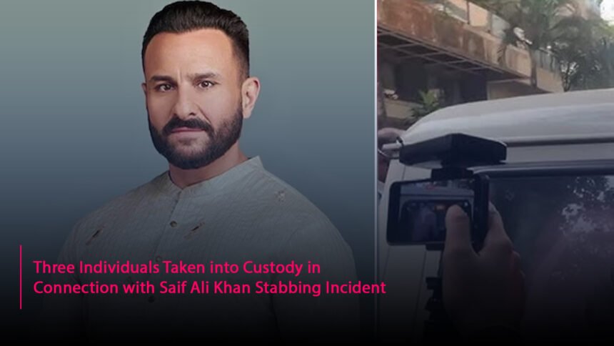 Three Individuals Taken into Custody in Connection with Saif Ali Khan Stabbing Incident