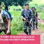 Major Victory 30 Maoists Killed in Chhattisgarh Security Operations