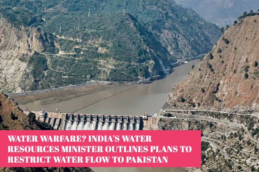 Water Warfare? India's Water Resources Minister Outlines Plans to Restrict Water Flow to Pakistan