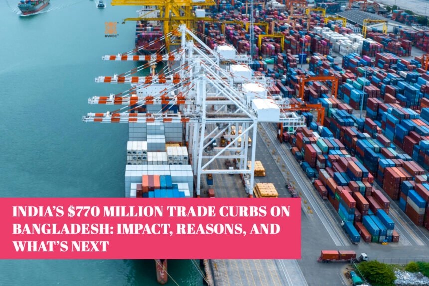India’s $770 Million Trade Curbs on Bangladesh