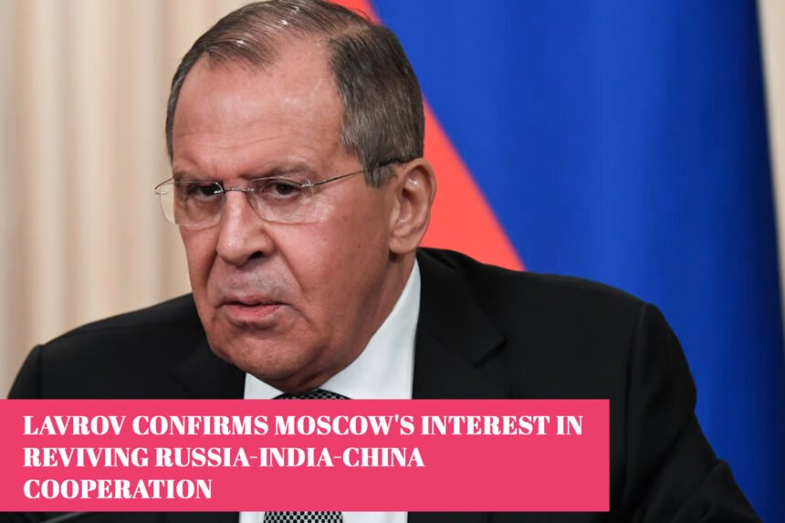 Lavrov Confirms Moscow's Interest in Reviving Russia-India-China Cooperation