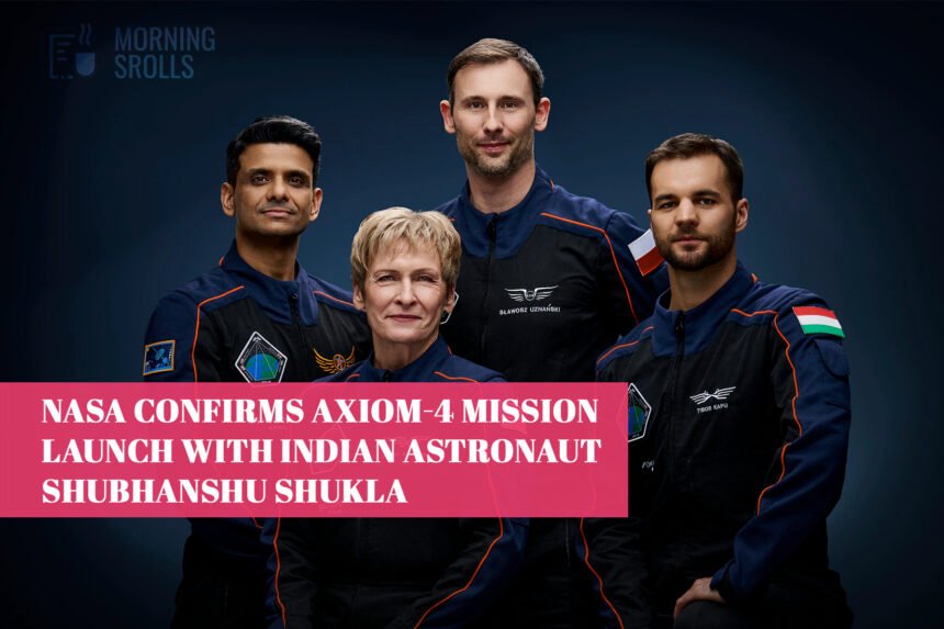 NASA Confirms Axiom-4 Mission Launch with Indian Astronaut Shubhanshu Shukla