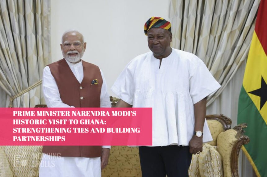 Prime Minister Narendra Modi’s Historic Visit to Ghana: Strengthening Ties and Building Partnerships